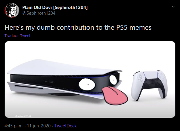 ps5 memes - Plain Old Dovi Sephiroth 1204 1204 Here's my dumb contribution to the PS5 memes Traducir Tweet B120 p. m. 11 jun. 2020 TweetDeck