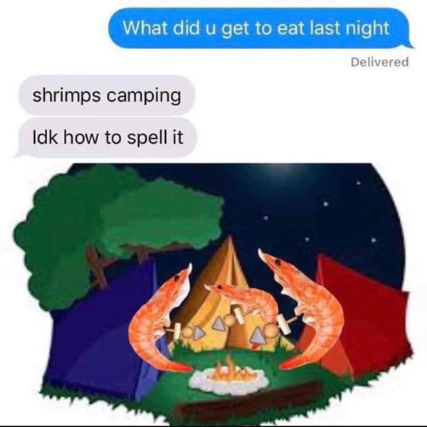 What did u get to eat last night Delivered shrimps camping Idk how to spell it Ih