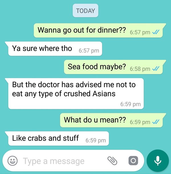 Wanna go out for dinner?? Ya sure where tho Sea food maybe? Vi But the doctor has advised me not to eat any type of crushed Asians What do u mean?? V crabs and stuff