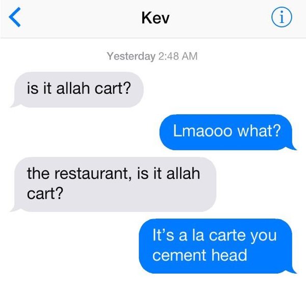 is it allah cart? Lmaooo what? the restaurant, is it allah cart? It's a la carte you cement head
