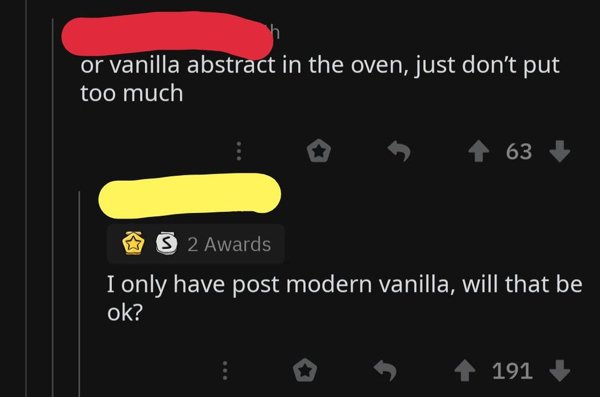 or vanilla abstract in the oven, just don't put too much 63 S 2 Awards I only have post modern vanilla, will that be ok? 191