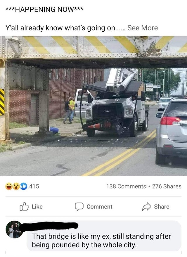 asphalt - Happening Now Y'all already know what's going on...... See More Plundh 415 138 . 276 Comment That bridge is my ex, still standing after being pounded by the whole city.