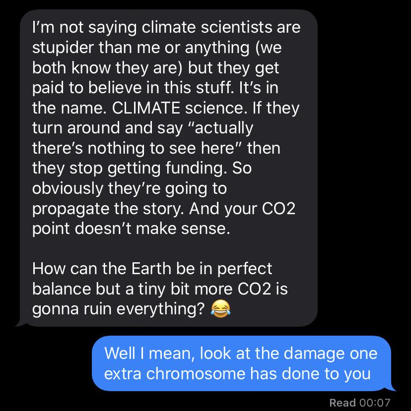 screenshot - I'm not saying climate scientists are stupider than me or anything we both know they are but they get paid to believe in this stuff. It's in the name. Climate science. If they turn around and say "actually there's nothing to see here" then th