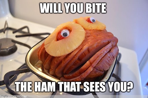 dessert - Will You Bite The Ham That Sees You? imgflip.Congly.Com