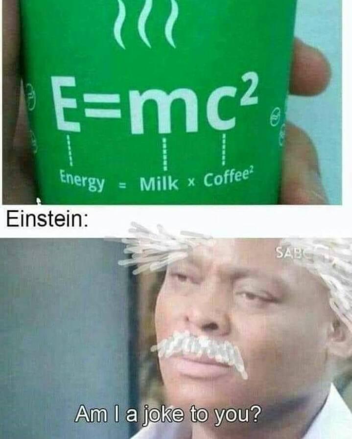 einstein am ia joke to you - Emc2 Energy Milk Coffee? Einstein Sabe Am I a joke to you?
