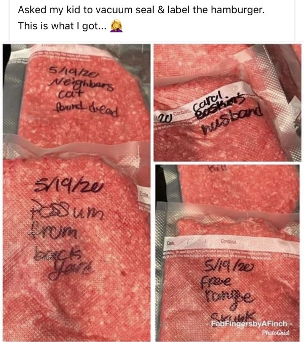 kobe beef - Asked my kid to vacuum seal & label the hamburger. This is what I got... 51920 Neighbars cat forund dead Carol Contains easter husband 541920 Rum Con You 5142 tonge FabFingersbyAFinch Photo Cuid