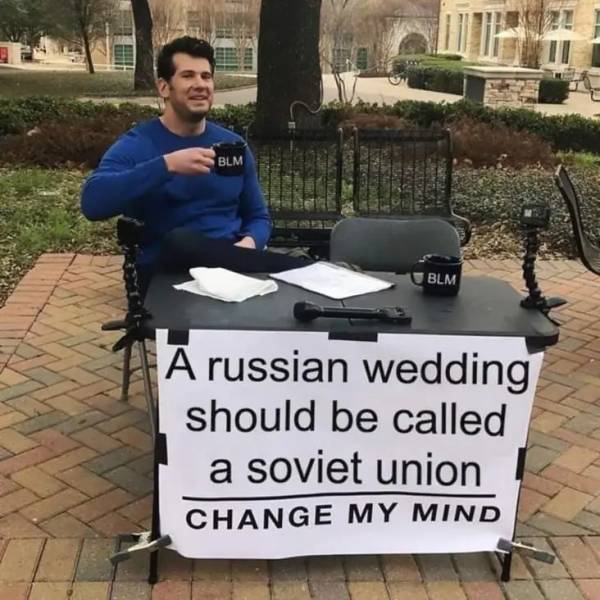 russian wedding should be called a soviet union Change My Mind