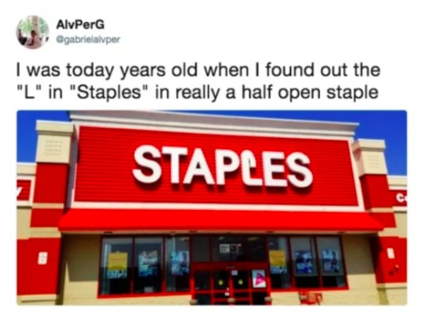 today years old meme - AlvPerG I was today years old when I found out the "L" in "Staples" in really a half open staple Staples