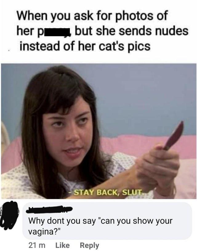 stay back slut april - When you ask for photos of her but she sends nudes instead of her cat's pics Stay Back, Slut Why dont you say "can you show your vagina?" 21 m