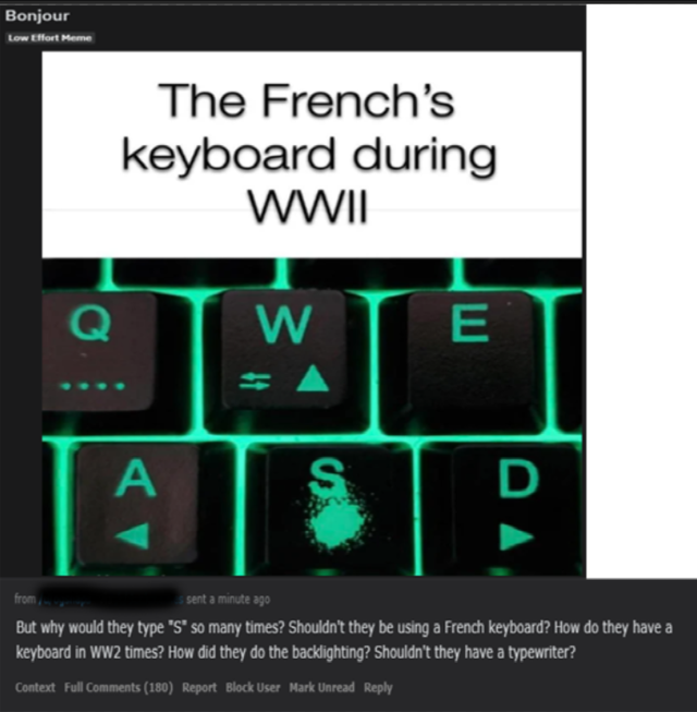Escape from Tarkov - Bonjour Low Effort Meme The French's keyboard during Wwii Q W E S. D from sent a minute ago But why would they type "S" so many times? Shouldn't they be using a French keyboard? How do they have a keyboard in WW2 times? How did they d