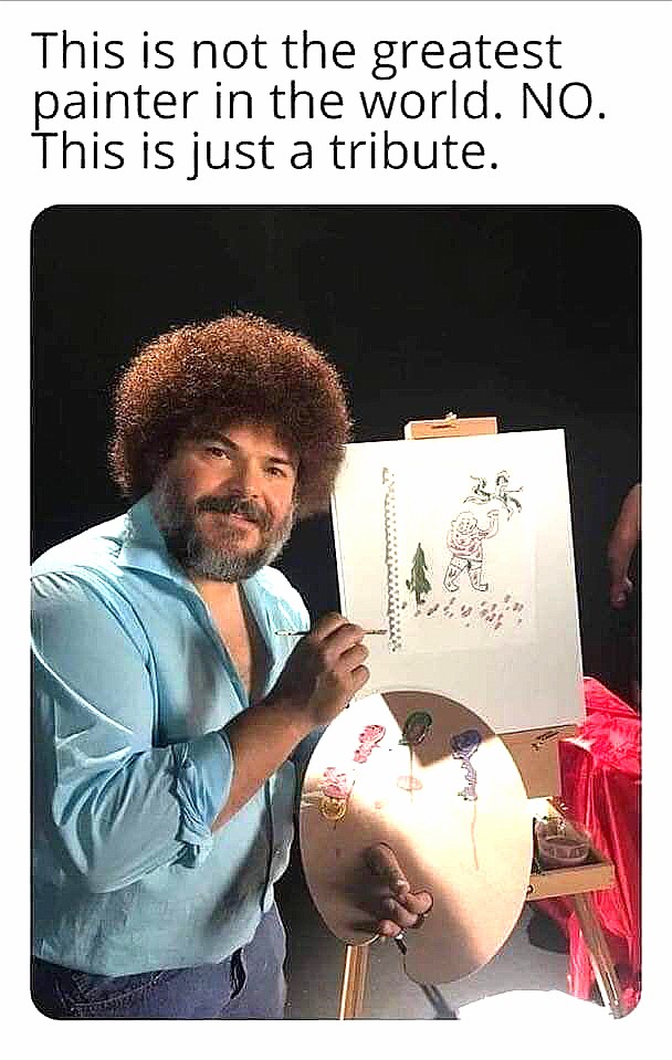 jack black bob ross - This is not the greatest painter in the world. No. This is just a tribute.