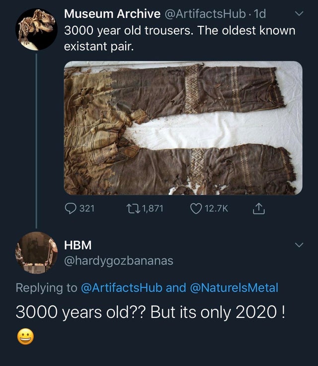ken m tamara - Museum Archive . 1d 3000 year old trousers. The oldest known existant pair. 321 22 1,871 Hbm and 3000 years old?? But its only 2020!