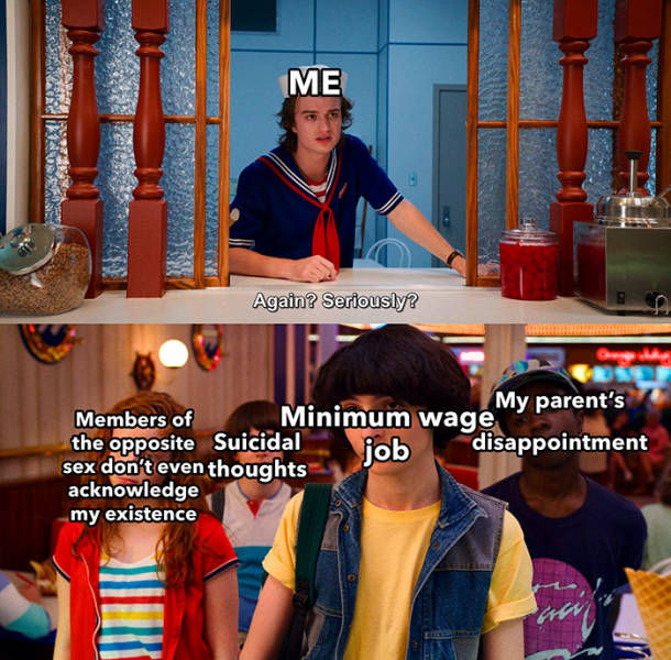 Me Again? Seriously? Members of Minimum wage My parent's the opposite Suicidal job disappointment sex don't even thoughts acknowledge my existence