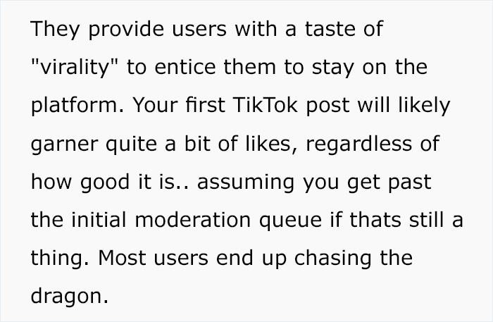 They provide users with a taste of "virality" to entice them to stay on the platform. Your first TikTok post will ly garner quite a bit of , regardless of how good it is.. assuming you get past the initial moderation queue if thats still a thing. Most…