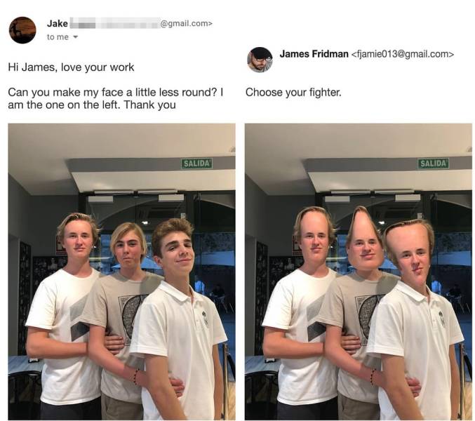 james fridman - .com> Jake to me James Fridman  Hi James, love your work Can you make my face a little less round? | am the one on the left. Thank you Choose your fighter Salida Salida
