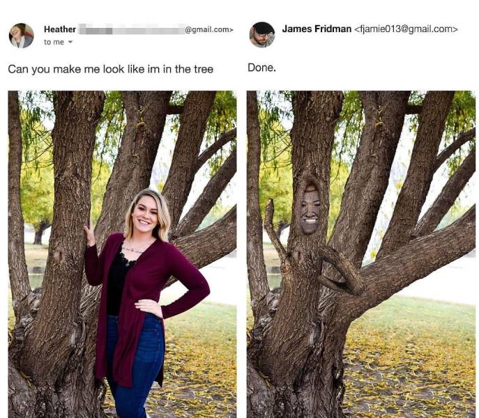photoshop troll - .com> James Fridman  Heather to me Can you make me look im in the tree Done. Od