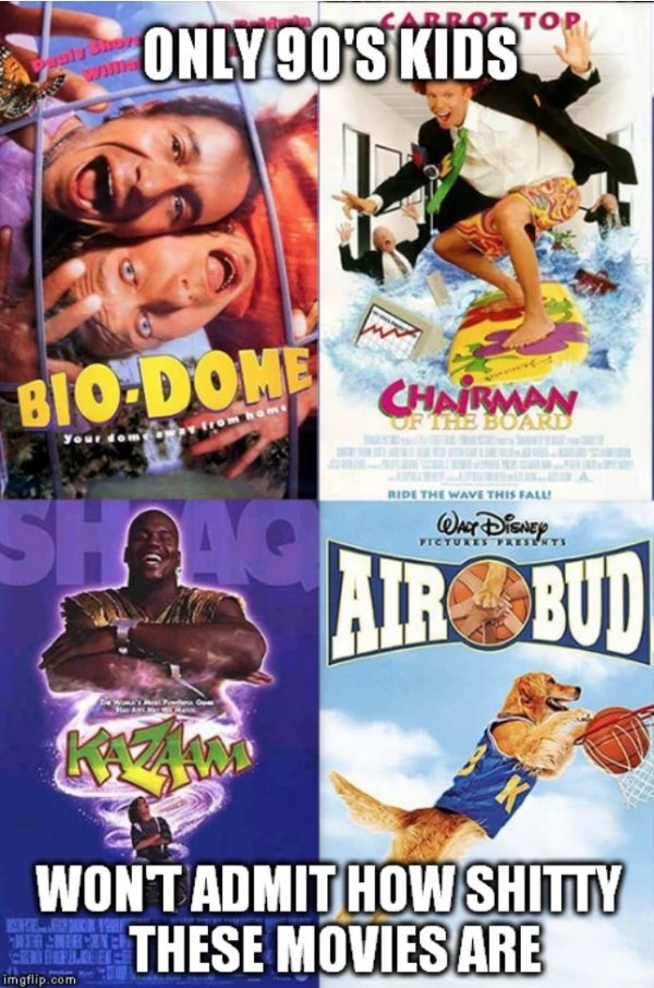 children's day meme 90s kids - Arroi Top Only 90'S Kids Bio Dome Chairman From hem Urthe Board You Ride The Wave This Fall! Wa Disney Sh Ftctures Presents Airbud Wont Admit How Shitty These Movies Are Eheers! Ullerter imgflip.com