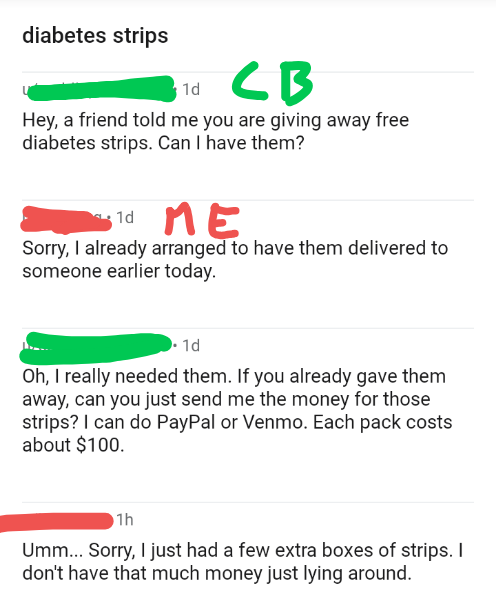 angle - diabetes strips 1d Cb Hey, a friend told me you are giving away free diabetes strips. Can I have them? 610 Me Sorry, I already arranged to have them delivered to someone earlier today. . 10 Oh, I really needed them. If you already gave them away, 