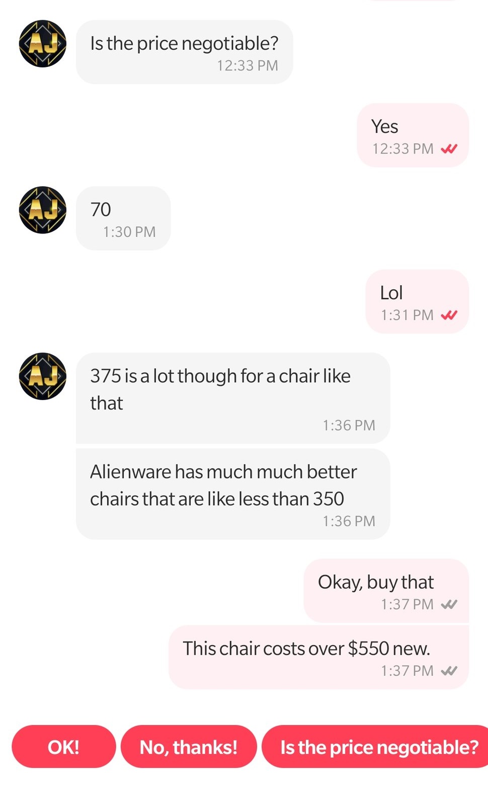media - Is the price negotiable? Yes W 70 Lol W 375 is a lot though for a chair that Alienware has much much better chairs that are less than 350 Okay, buy that W This chair costs over $550 new. W Ok! No, thanks! Is the price negotiable?