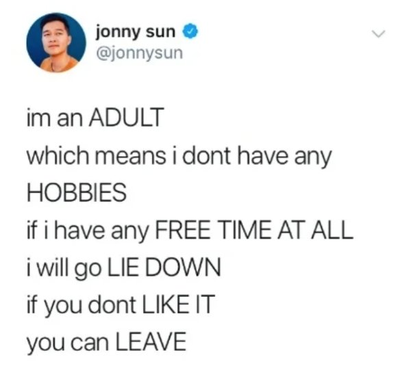 influencer skin care routine meme - jonny sun im an Adult which means i dont have any Hobbies if i have any Free Time At All i will go Lie Down if you dont It you can Leave