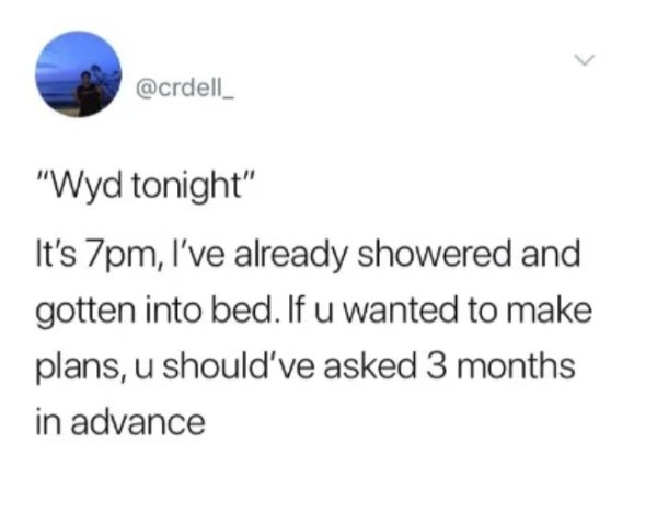 diagram - "Wyd tonight" It's 7pm, I've already showered and gotten into bed. If u wanted to make plans, u should've asked 3 months in advance