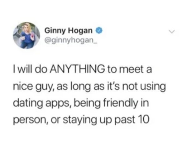 noora al ghurair tweets - Ginny Hogan I will do Anything to meet a nice guy, as long as it's not using dating apps, being friendly in person, or staying up past 10