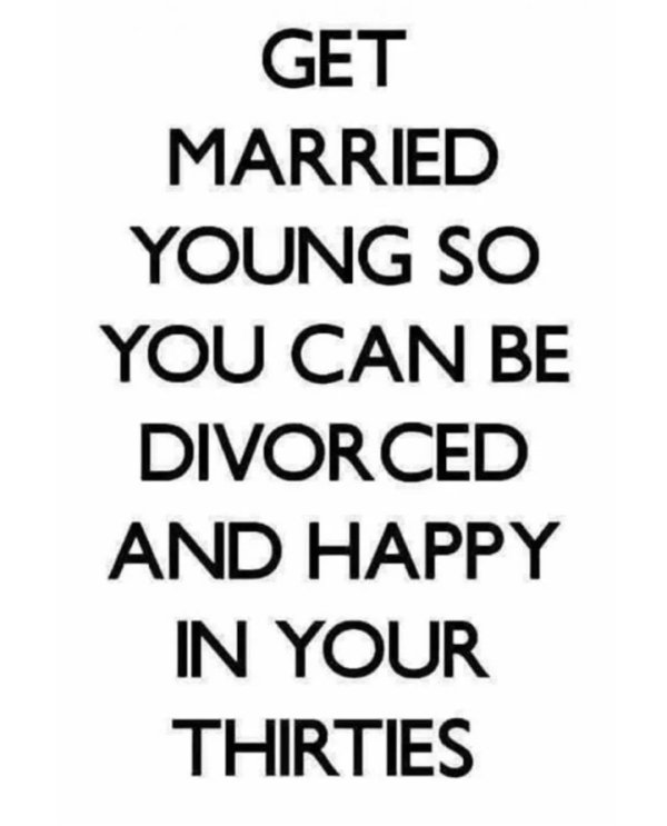 divorce quotes funny - Get Married Young So You Can Be Divorced And Happy In Your Thirties