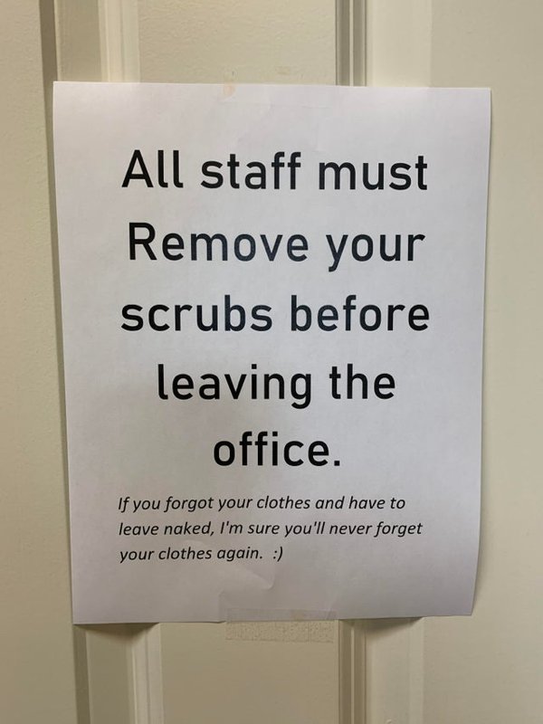 sign - All staff must Remove your scrubs before leaving the office. If you forgot your clothes and have to leave naked, I'm sure you'll never forget your clothes again.