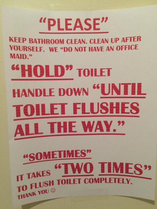 funny clean after yourself sign - To Flush Toilet Completely. Please Keep Bathroom Clean. Clean Up After Yourself. We Do Not Have An Office Maid." Hold Toilet Handle Down "Until Toilet Flushes All The Way." "Sometimes" Two Times 99 It Takes Thank You
