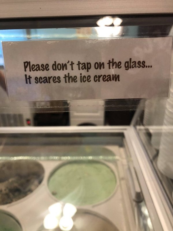 glass - Please don't tap on the glass... It scares the ice cream