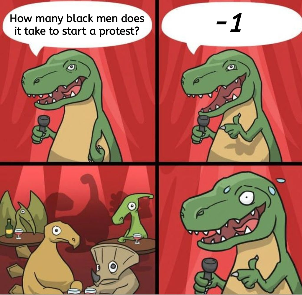 tasteless rex - How many black men does it take to start a protest? 1 0