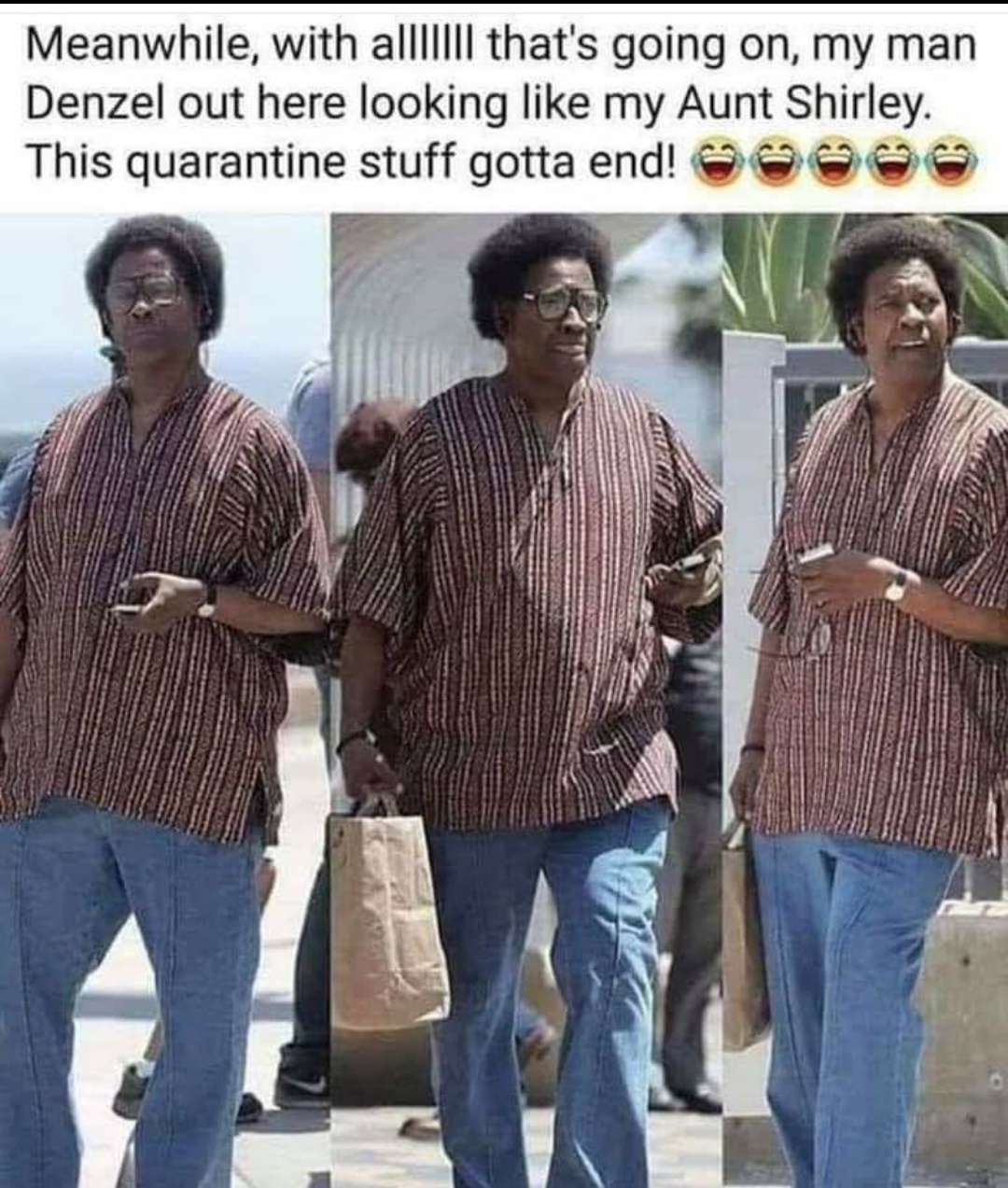 Meanwhile, with allillll that's going on, my man Denzel out here looking my Aunt Shirley. This quarantine stuff gotta end! e