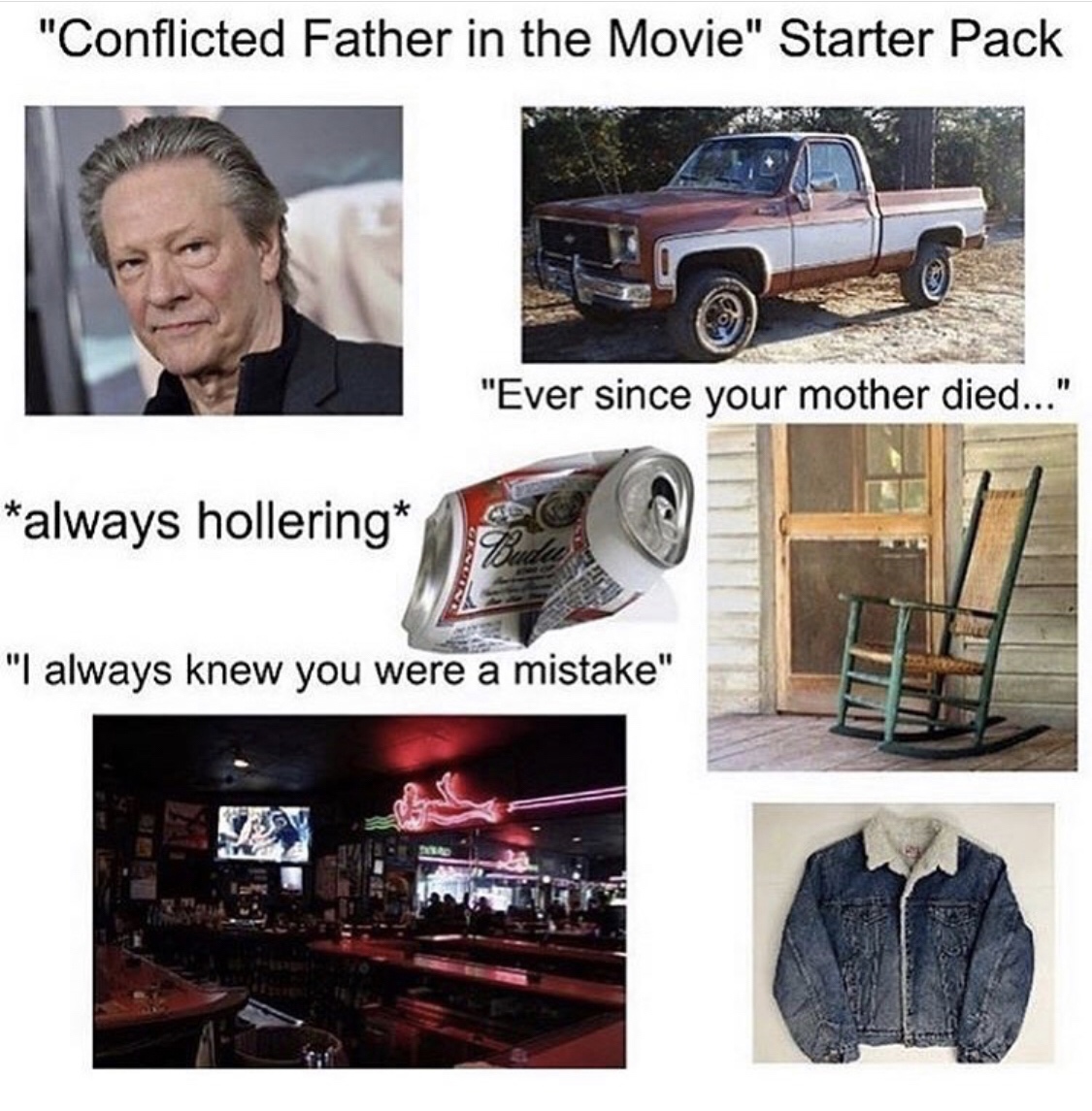 starter pack meme - "Conflicted Father in the Movie" Starter Pack "Ever since your mother died..." always hollering "I always knew you were a mistake"