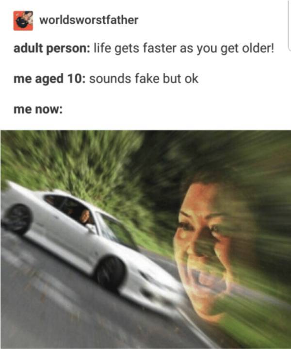 mario kart woman meme - worldsworstfather adult person life gets faster as you get older! me aged 10 sounds fake but ok me now