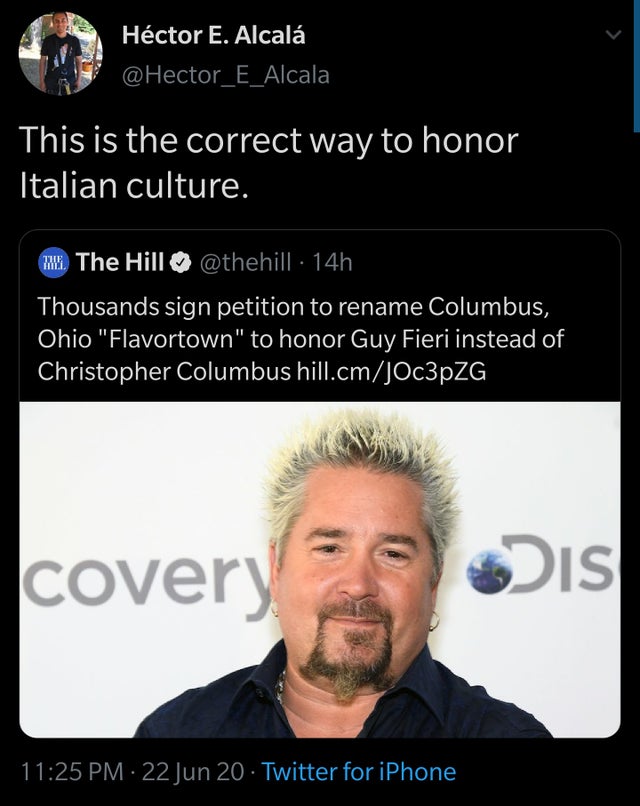 photo caption - Hctor E. Alcal This is the correct way to honor Italian culture. W. The Hill 14h Thousands sign petition to rename Columbus, Ohio "Flavortown" to honor Guy Fieri instead of Christopher Columbus hill.cmJOc3pZG covery Dis 22 Jun 20 Twitter f