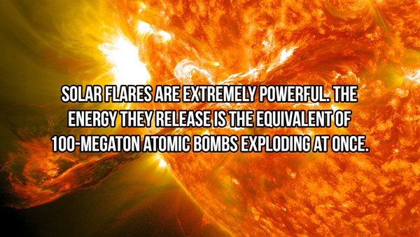 hot sun - Solar Flares Are Extremely Powerful The Energy They Release Is The Equivalent Of 100Megaton Atomic Bombs Exploding At Once.