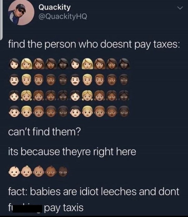 relatable twitter quotes - Quackity find the person who doesnt pay taxes 3 can't find them? its because theyre right here fact babies are idiot leeches and dont fi pay taxis