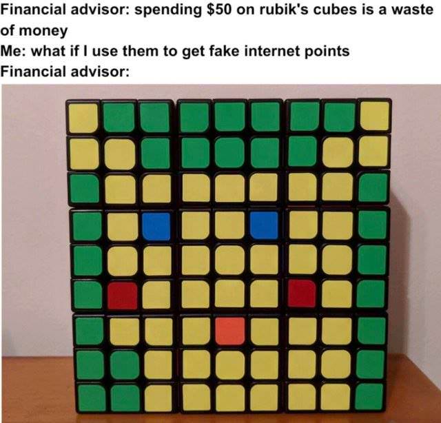 rubik's cube memes - Financial advisor spending $50 on rubik's cubes is a waste of money Me what if I use them to get fake internet points Financial advisor O