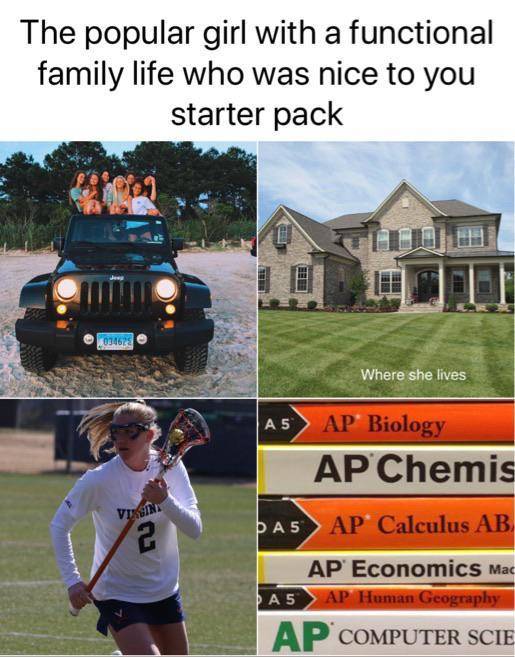 community - The popular girl with a functional family life who was nice to you starter pack 034623 Where she lives A 5 Ap Biology Ap Chemis Vissini 2 A5 Ap Calculus Ab Ap Economics Mac A5 Ap Human Geography Ap Computer Scie