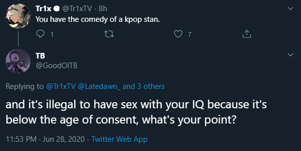 atmosphere - Tr1x 8h You have the comedy of a kpop stan. 27 1 7 Tb and 3 others and it's illegal to have sex with your Iq because it's below the age of consent, what's your point? Twitter Web App