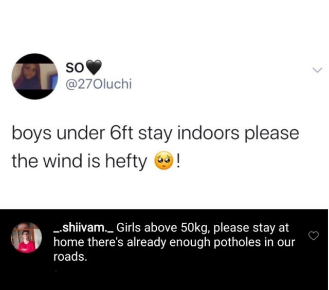 diagram - So boys under 6ft stay indoors please the wind is hefty ! _.shiivam._ Girls above 50kg, please stay at home there's already enough potholes in our roads.