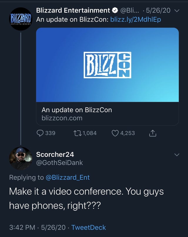 blizzard entertainment - Blizzard Entertainment ... . 52620 Blizzard An update on BlizzCon blizz.ly2MdhlEp Entertainment RI278 An update on BlizzCon blizzcon.com 339 17 1,084 4,253 Scorcher24 SeiDank Make it a video conference. You guys have phones, right