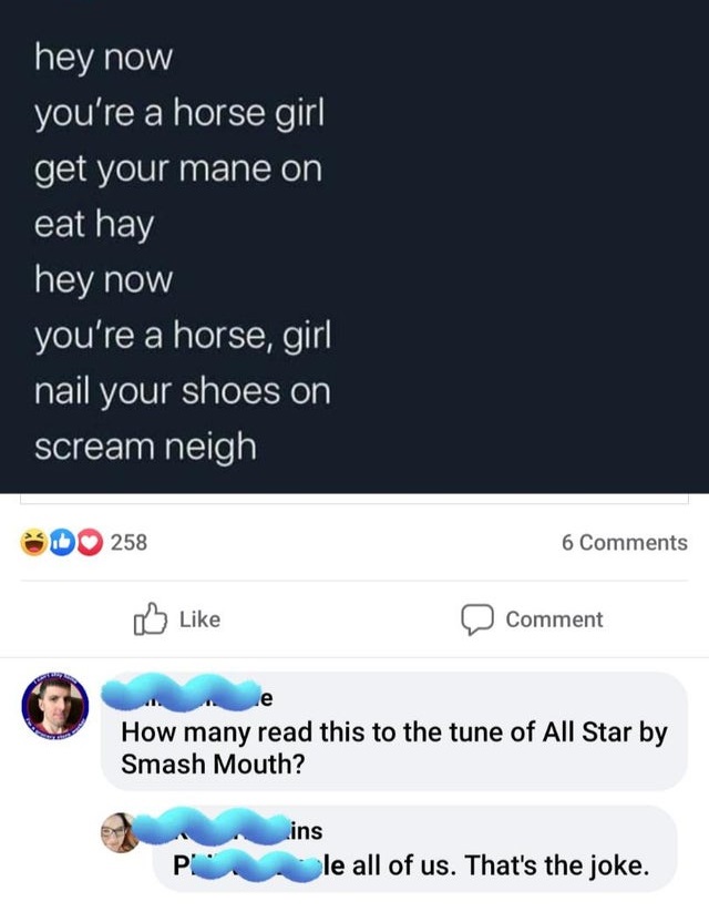 screenshot - hey now you're a horse girl get your mane on eat hay hey now you're a horse, girl nail your shoes on scream neigh 258 6 Comment le How many read this to the tune of All Star by Smash Mouth? P ins le all of us. That's the joke.