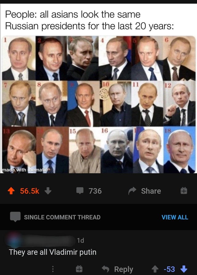 People all asians look the same Russian presidents for the last 20 years 6 10 12 15 16 18 made with mematic 736 Ot f Single Comment Thread View All 1d They are all Vladimir putin 53