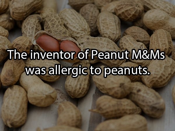 The inventor of Peanut M&Ms was allergic to peanuts.