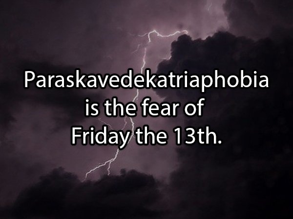 lightning - Paraskavedekatriaphobia is the fear of Friday the 13th.
