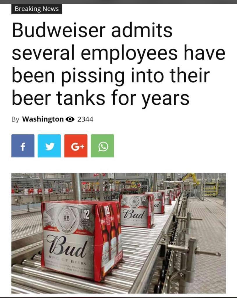 Breaking News Budweiser admits several employees have been pissing into their beer tanks for years By Washington O 2344 f G 112 id 112 Bud Ab Bud Kf Bers