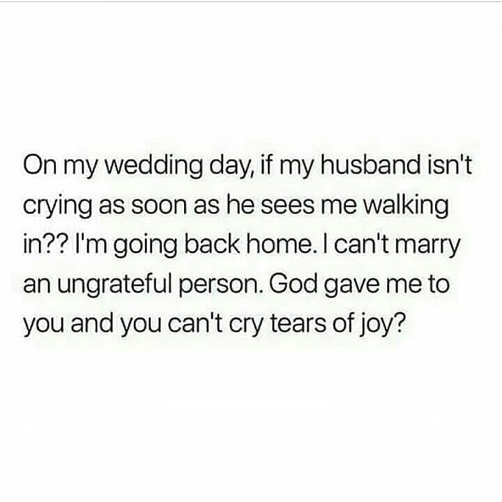 you and him against the problem - On my wedding day, if my husband isn't crying as soon as he sees me walking in?? I'm going back home. I can't marry an ungrateful person. God gave me to you and you can't cry tears of joy?