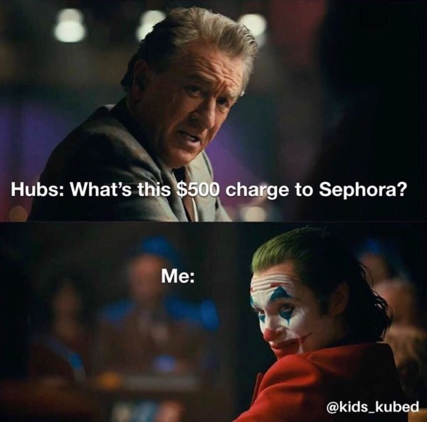 joker de niro meme - Hubs What's this $500 charge to Sephora? Me
