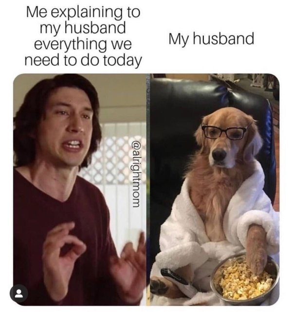 me explaining meme - Me explaining to my husband everything we need to do today My husband